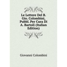 

Книга Le Lettere Del B Gio Colombini, Pubbl Per Cura Di A Bartoli