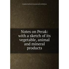 

Книга Notes on Perak: with a sketch of its vegetable, animal and mineral products