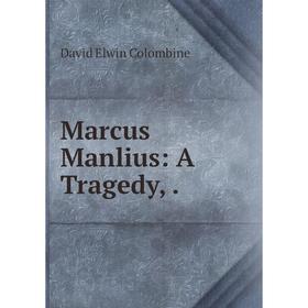 

Книга Marcus Manlius: A Tragedy,