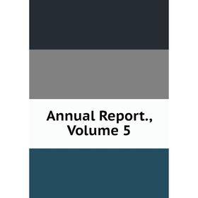 

Книга Annual Report., Volume 5