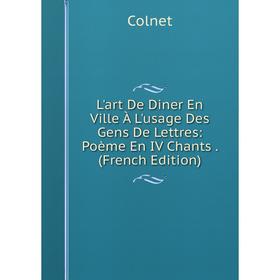 

Книга L'art De Diner En Ville À L'usage Des Gens De Lettres: Poème En IV Chants