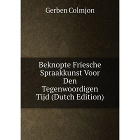 

Книга Beknopte Friesche Spraakkunst Voor Den Tegenwoordigen Tijd (Dutch Edition)