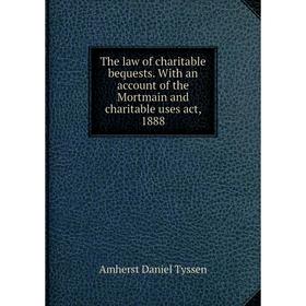 

Книга The law of charitable bequests. With an account of the Mortmain and charitable uses act, 1888