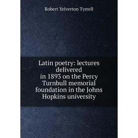 

Книга Latin poetry: lectures delivered in 1893 on the Percy Turnbull memorial foundation in the Johns Hopkins university