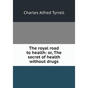

Книга The royal road to health: or, The secret of health without drugs