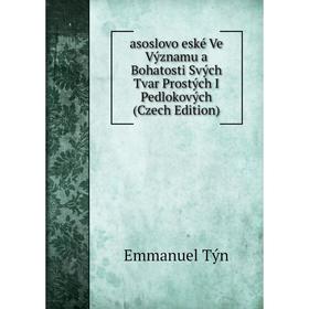 

Книга Asoslovo eské Ve Významu a Bohatosti Svých Tvar Prostých I Pedlokových (Czech Edition)