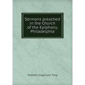 

Книга Sermons preached in the Church of the Epiphany, Philadelphia