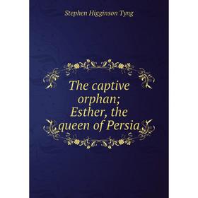 

Книга The captive orphan; Esther, the queen of Persia