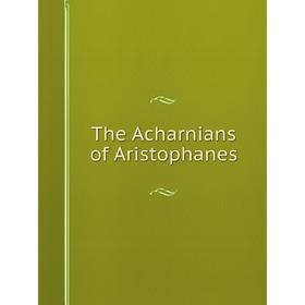 

Книга The Acharnians of Aristophanes