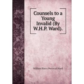 

Книга Counsels to a Young Invalid (By W.H.P. Ward).