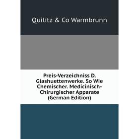 

Книга Preis-Verzeichniss D. Glashuettenwerke. So Wie Chemischer. Medicinisch-Chirurgischer Apparate (German Edition)