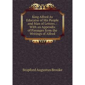 

Книга King Alfred As Educator of His People and Man of Letters.: With an Appendix of Passages from the Writings of Alfred