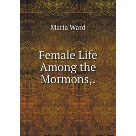 

Книга Female Life Among the Mormons,.
