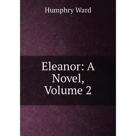 

Книга Eleanor: A Novel, Volume 2