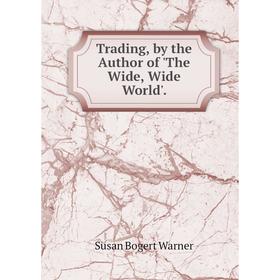 

Книга Trading, by the Author of 'The Wide, Wide World'.