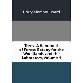 

Книга Trees: A Handbook of Forest-Botany for the Woodlands and the Laboratory, Volume 4