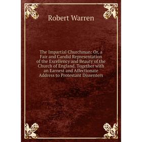 

Книга The Impartial Churchman: Or, a Fair and Candid Representation of the Excellency and Beauty of the Church of England. Together with an Earnest an