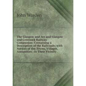 

Книга The Glasgow and Ayr and Glasgow and Greenock Railway Companion: Containing a Description of the Railroads; with Notices of the Towns, Villages,