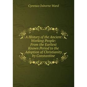 

Книга A History of the Ancient Working People: From the Earliest Known Period to the Adoption of Christianity by Constantine