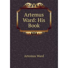 

Книга Artemus Ward: His Book