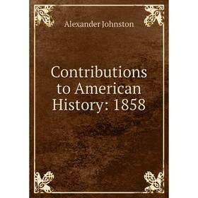 

Книга Contributions to American History: 1858