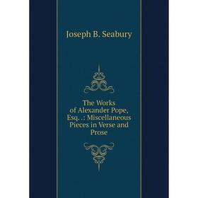 

Книга The Works of Alexander Pope, Esq..: Miscellaneous Pieces in Verse and Prose