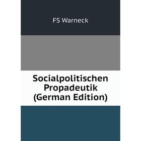 

Книга Socialpolitischen Propadeutik (German Edition)