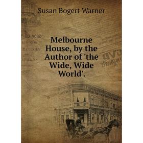 

Книга Melbourne House, by the Author of 'the Wide, Wide World'