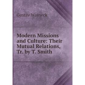 

Книга Modern Missions and Culture: Their Mutual Relations, Tr by T Smith