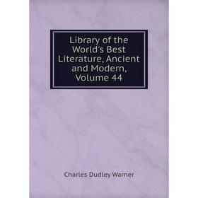 

Книга Library of the World's Best Literature, Ancient and Modern, Volume 44