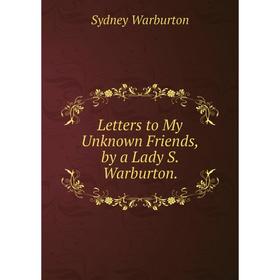 

Книга Letters to My Unknown Friends, by a Lady S Warburton