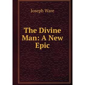 

Книга The Divine Man: A New Epic