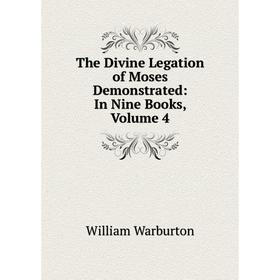 

Книга The Divine Legation of Moses Demonstrated: In Nine Books, Volume 4