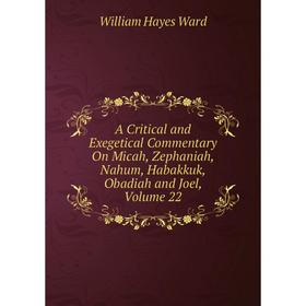 

Книга A Critical and Exegetical Commentary On Micah, Zephaniah, Nahum, Habakkuk, Obadiah and Joel, Volume 22