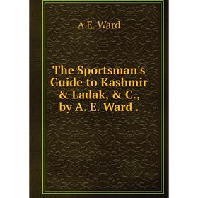 

Книга The Sportsman's Guide to Kashmir & Ladak, & C., by A. E. Ward.