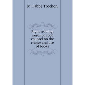 

Книга Right reading; words of good counsel on the choice and use of books