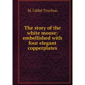 

Книга The story of the white mouse: embellished with four elegant copperplates