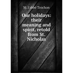 

Книга Our holidays: their meaning and spirit, retold from St Nicholas