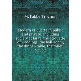

Книга Modern etiquette in public and private: Including society at large, the etiquette of weddings, the ball-room, the dinner-table