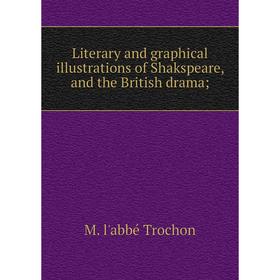 

Книга Literary and graphical illustrations of Shakspeare, and the British drama