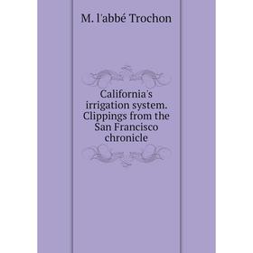 

Книга California's irrigation system. Clippings from the San Francisco chronicle