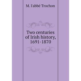 

Книга Two centuries of Irish history, 1691-1870