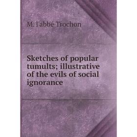 

Книга Sketches of popular tumults; illustrative of the evils of social ignorance