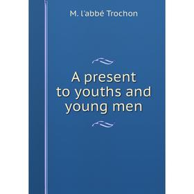 

Книга A present to youths and young men