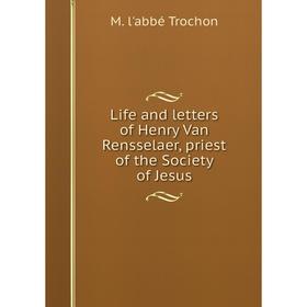 

Книга Life and letters of Henry Van Rensselaer, priest of the Society of Jesus