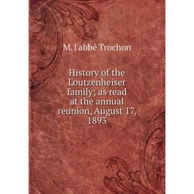 

Книга History of the Loutzenheiser family; as read at the annual reunion, August 17, 1893