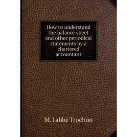 

Книга How to understand the balance sheet and other periodical statements by a chartered accountant