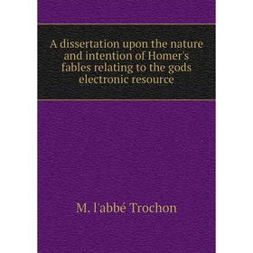 

Книга A dissertation upon the nature and intention of Homer's fables relating to the gods electronic resource