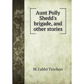 

Книга Aunt Polly Shedd's brigade, and other stories