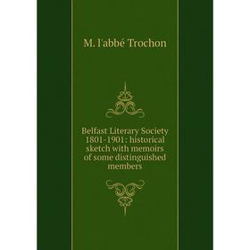 

Книга Belfast Literary Society 1801-1901: historical sketch with memoirs of some distinguished members